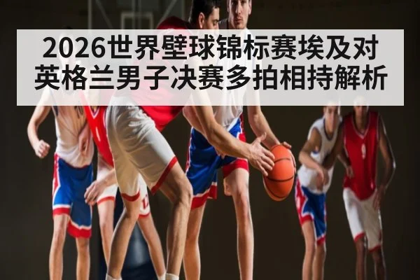 2026世界壁球锦标赛埃及对英格兰男子决赛多拍相持解析